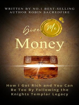 cover image of Give Me Money--How I got rich and you can be too by following the knights templar legacy